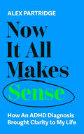 Now It All Makes Sense: How an ADHD Diagnosis Brought Clarity to My Life - Paperback