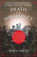 Death in the Haymarket: A Story of Chicago, the First Labor Movement and the Bombing That Divided Gilded Age America - Paperback