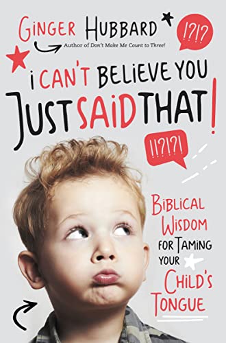 I Can't Believe You Just Said That!: Biblical Wisdom for Taming Your Child's Tongue - Paperback