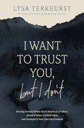 I Want to Trust You, But I Don't: Moving Forward When You're Skeptical of Others, Afraid of What God Will Allow, and Doubtful of Your Own Discernment - Hardcover