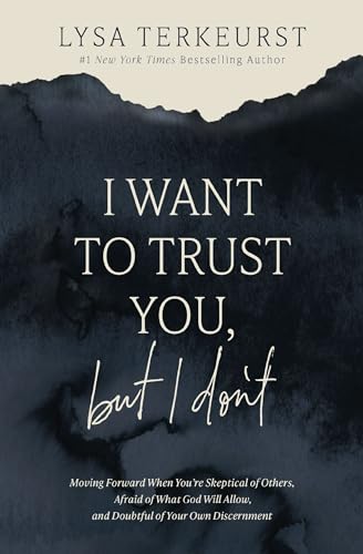 I Want to Trust You, But I Don't: Moving Forward When You're Skeptical of Others, Afraid of What God Will Allow, and Doubtful of Your Own Discernment - Hardcover