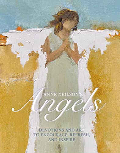 Anne Neilson's Angels: Devotions and Art to Encourage, Refresh, and Inspire (a 40-Day Devotional) - Hardcover