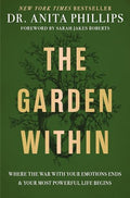 The Garden Within: Where the War with Your Emotions Ends and Your Most Powerful Life Begins - Hardcover