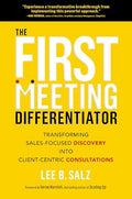 The First Meeting Differentiator: Transforming Sales-Focused Discovery Into Client-Centric Consultations - Hardcover