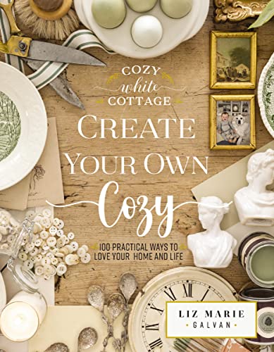 Create Your Own Cozy: 100 Practical Ways to Love Your Home and Life (the Perfect Gift for People Who Love Interior Design, Decorating, Diy, Crafting, - Hardcover