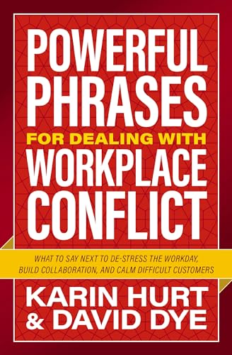 Powerful Phrases for Dealing with Workplace Conflict: What to Say Next to De-Stress the Workday, Build Collaboration, and Calm Difficult Customers - Paperback