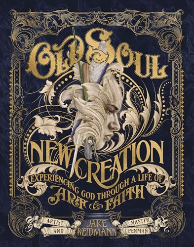 Old Soul, New Creation: Experiencing God Through a Life of Art and Faith - Hardcover