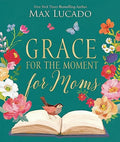 Grace for the Moment for Moms: Inspirational Thoughts of Encouragement and Appreciation for Moms (a 50-Day Devotional) - The Perfect Mother's Day Gift - Hardcover