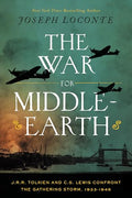 The War for Middle-Earth: J.R.R. Tolkien and C.S. Lewis Confront the Gathering Storm, 1933-1945 - Hardcover