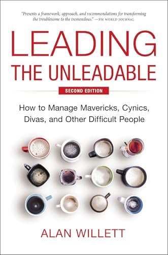 Leading the Unleadable Second Edition: How to Manage Mavericks, Cynics, Divas, and Other Difficult People - Hardcover