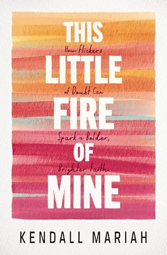 This Little Fire of Mine: How Flickers of Doubt Can Spark a Bolder, Brighter Faith - Paperback