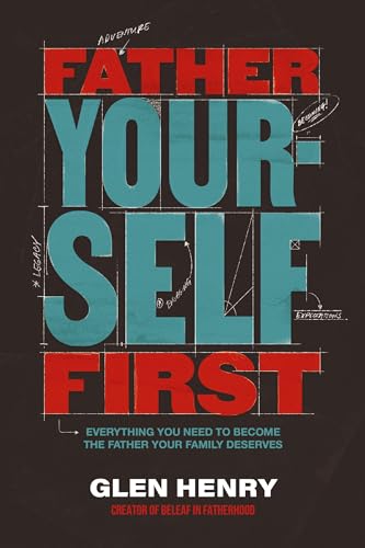 Father Yourself First: Everything You Need to Become the Father Your Family Deserves - Hardcover