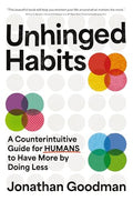 Unhinged Habits: A Counterintuitive Guide for Humans to Have More by Doing Less - Hardcover