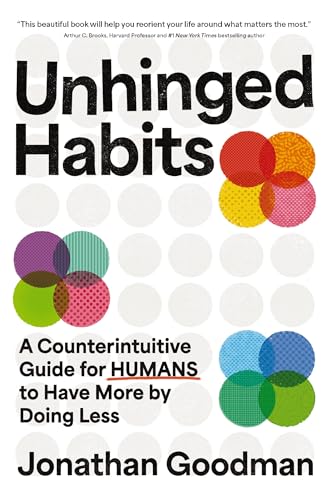 Unhinged Habits: A Counterintuitive Guide for Humans to Have More by Doing Less - Hardcover