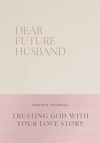 Dear Future Husband Prayer Journal: A Journaling Devotional for Christian Women Who Are Single, Dating, or Engaged to Prepare for Their Future Marriag - Hardcover