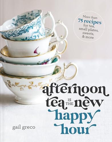 Afternoon Tea Is the New Happy Hour: More Than 75 Recipes for Tea, Small Plates, Sweets and More - The Perfect Cozy Gift for Tea Lovers - Hardcover