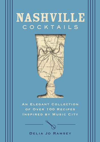 Nashville Cocktails: An Elegant Collection of Over 100 Recipes Inspired by Music City - Hardcover