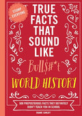 True Facts That Sound Like Bull$#*t: World History: 500 Preposterous Facts They Definitely Didn't Teach You in School - Paperback