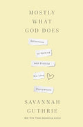 Mostly What God Does: Reflections on Seeking and Finding His Love Everywhere - Paperback