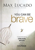 You Can Be Brave: Tomorrow's Dream Begins with Today's Courage - The Perfect Christian Graduation Gift to Celebrate Your Grad - Hardcover