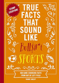 True Facts That Sound Like Bull$#*t: Sports: 500 Game-Changing Facts from Out of Left Field - Paperback