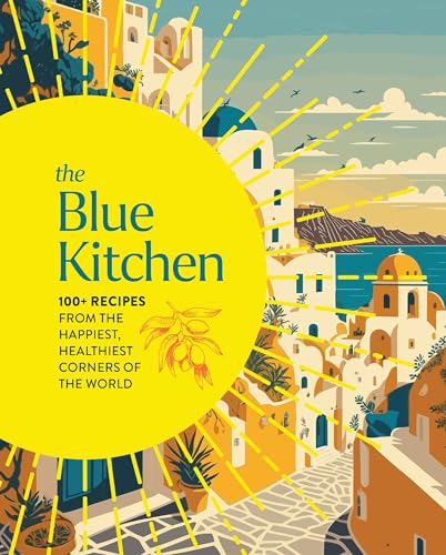 The Blue Kitchen: 100+ Recipes from the Happiest, Healthiest Corners of the World - Hardcover