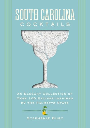 South Carolina Cocktails: An Elegant Collection of Over 100 Recipes Inspired by the Palmetto State - Hardcover