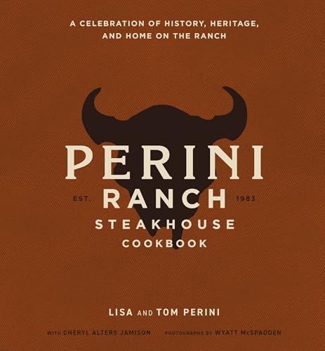 The Perini Ranch Steakhouse Cookbook: A Celebration of History, Heritage, and Home on the Ranch - Hardcover