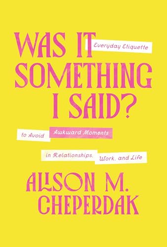 Was It Something I Said?: Everyday Etiquette to Avoid Awkward Moments in Relationships, Work, and Life - Hardcover
