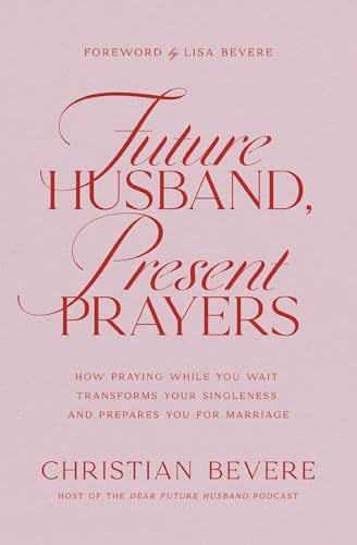 Future Husband, Present Prayers: How Praying While You Wait Transforms Your Singleness and Prepares You for Marriage - Paperback