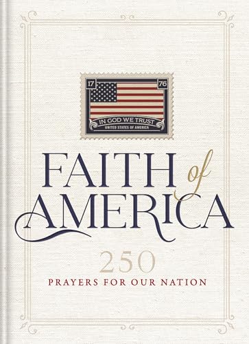 Faith of America: 250 Prayers for Our Nation (Celebrating 250 Years of the United States of America's History - Includes the Declaration of Independen - Hardcover