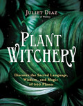 Plant Witchery: Discover the Sacred Language, Wisdom, and Magic of 200 Plants - Paperback