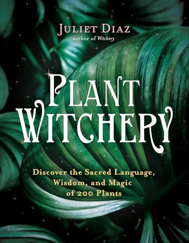 Plant Witchery: Discover the Sacred Language, Wisdom, and Magic of 200 Plants - Paperback