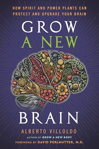 Grow a New Brain: How Spirit and Power Plants Can Protect and Upgrade Your Brain - Hardcover