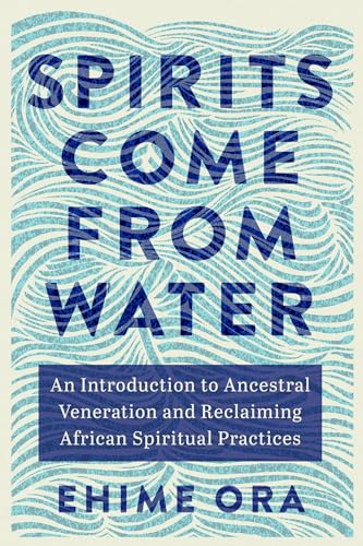 Spirits Come from Water: An Introduction to Ancestral Veneration and Reclaiming African Spiritual Practices - Paperback