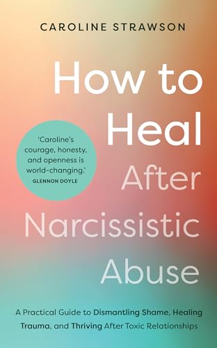 How to Heal After Narcissistic Abuse: A Practical Guide to Dismantling Shame, Healing Trauma, and Thriving After Toxic Relationships - Paperback