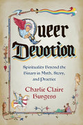 Queer Devotion: Spirituality Beyond the Binary in Myth, Story, and Practice - Paperback
