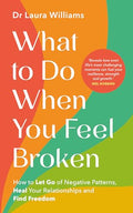 What to Do When You Feel Broken: How to Let Go of Negative Patterns, Heal Your Relationships and Find Freedom - Paperback