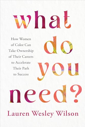 What Do You Need?: How Women of Color Can Take Ownership of Their Careers to Accelerate Their Path to Success - Paperback
