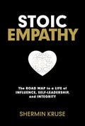 Stoic Empathy: The Road Map to a Life of Influence, Self-Leadership, and Integrity - Hardcover