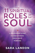 The 11 Spiritual Roles of the Soul: A Channeled Guide to Discovering Your Lifes Purpose - Paperback