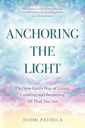Anchoring the Light: The New Earth Way of Living, Creating and Becoming All That You Are - Paperback