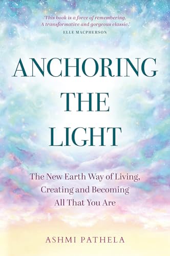 Anchoring the Light: The New Earth Way of Living, Creating and Becoming All That You Are - Paperback