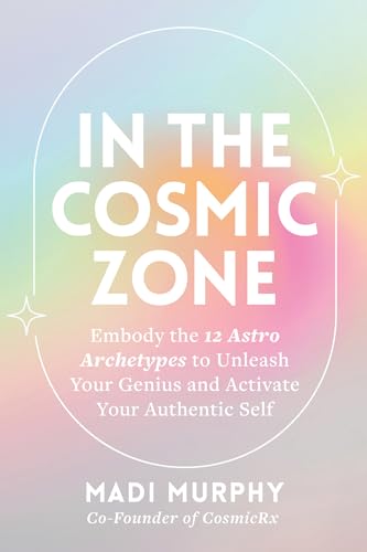 In the Cosmic Zone: Embody the 12 Astro Archetypes to Unleash Your Genius and Activate Your Authentic Self - Paperback