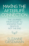 Making the Afterlife Connection: The Journey from Doubt to Knowing That Death Is Not the End - Paperback