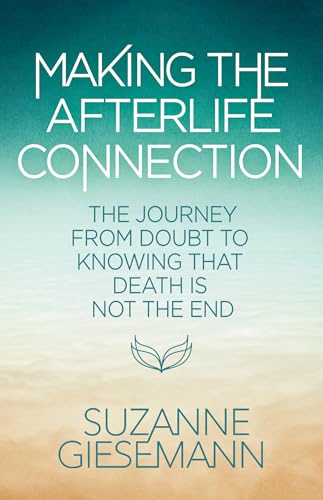 Making the Afterlife Connection: The Journey from Doubt to Knowing That Death Is Not the End - Paperback