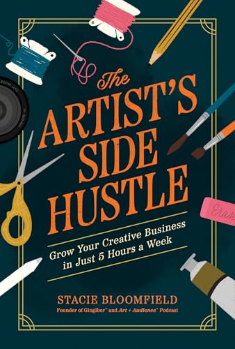 The Artist's Side Hustle: Grow Your Creative Business in Just 5 Hours a Week - Paperback