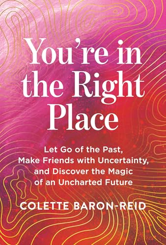 You're in the Right Place: Let Go of the Past, Make Friends with Uncertainty, and Discover the Magic of an Uncharted Future - Paperback