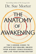 The Anatomy of Awakening: The 5 Hidden Codes to Activate Self-Healing, Unlock Your Higher Consciousness, and Live Your Divine Destiny - Hardcover
