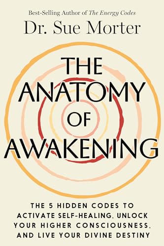 The Anatomy of Awakening: The 5 Hidden Codes to Activate Self-Healing, Unlock Your Higher Consciousness, and Live Your Divine Destiny - Hardcover